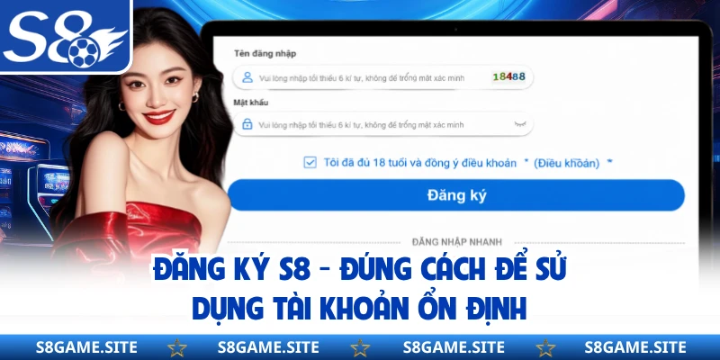 Đăng Ký S8 - Đúng Cách Để Sử Dụng Tài Khoản Ổn Định