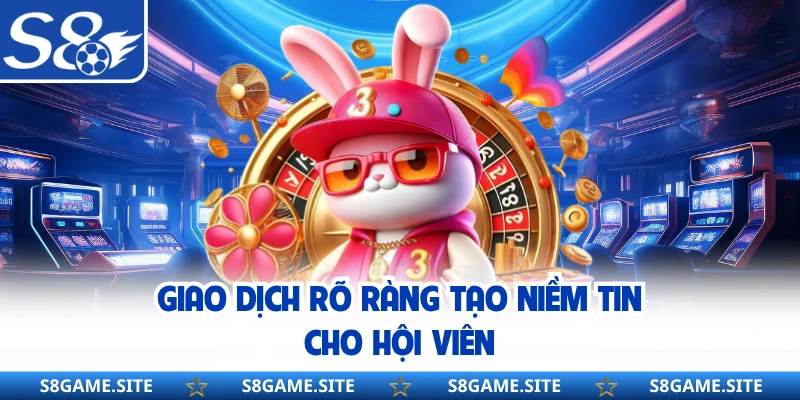 Giao dịch rõ ràng tạo niềm tin cho hội viên