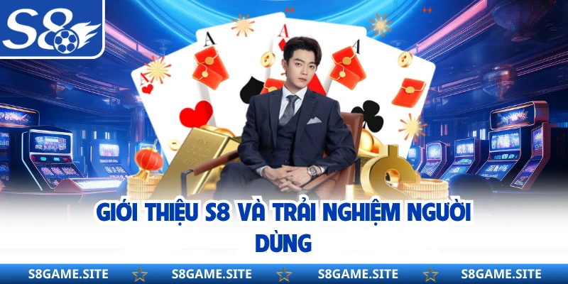 Giới thiệu S8 và trải nghiệm người dùng 