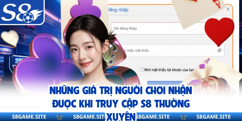 Những giá trị người chơi nhận được khi truy cập S8 thường xuyên