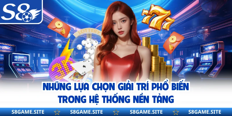 Những lựa chọn giải trí phổ biến trong hệ thống nền tảng