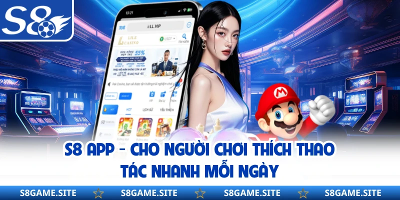 S8 App - Cho Người Chơi Thích Thao Tác Nhanh Mỗi Ngày