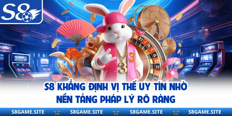 S8 khẳng định vị thế uy tín nhờ nền tảng pháp lý rõ ràng 