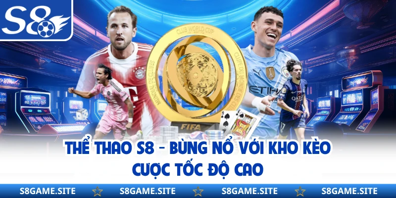 Thể Thao S8 - Bùng Nổ Với Kho Kèo Cược Tốc Độ Cao