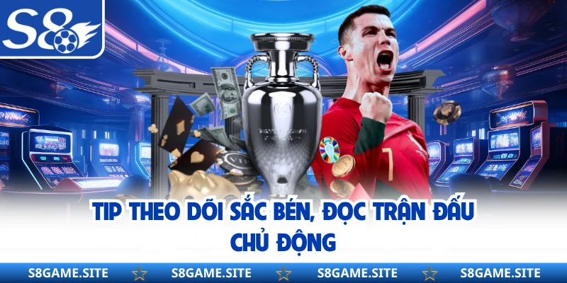 Tip theo dõi sắc bén, đọc trận đấu chủ động