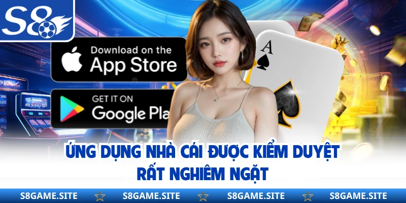 Ứng dụng nhà cái được kiểm duyệt rất nghiêm ngặt